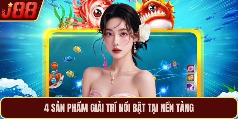 4 sản phẩm giải trí nổi bật tại nền tảng
