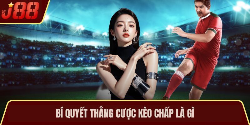 Bí quyết thắng cược kèo chấp là gì