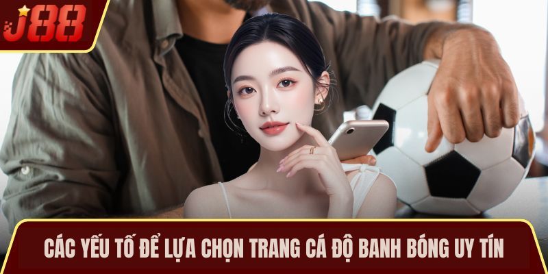 Các yếu tố để lựa chọn trang cá độ banh bóng uy tín