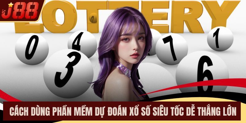 Cách Dùng Phần Mềm Dự Đoán Xổ Số Siêu Tốc Dễ Thắng Lớn