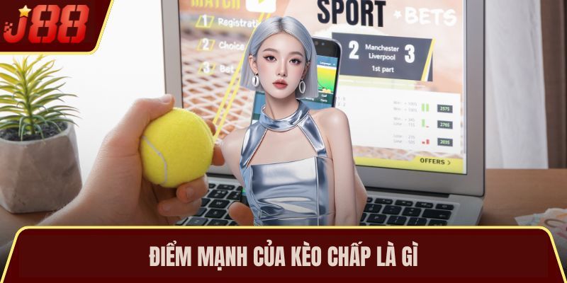 Điểm mạnh của kèo chấp là gì?