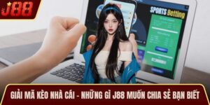 Giải Mã Kèo Nhà Cái – Những Gì J88 Muốn Chia Sẻ Bạn Biết