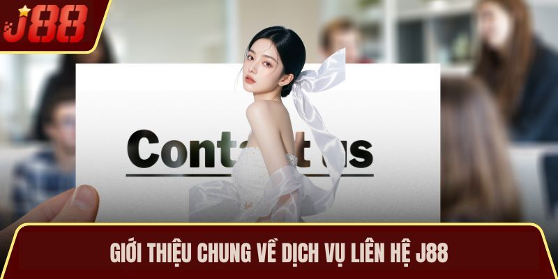 Giới thiệu chung về dịch vụ Liên hệ J88