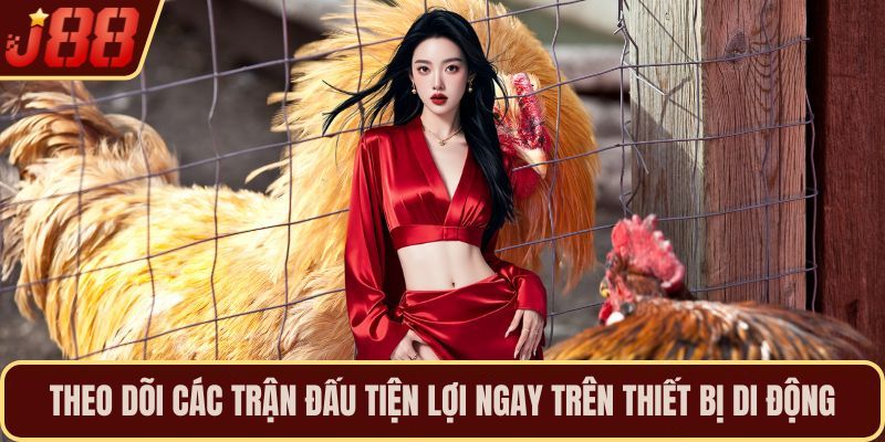Theo dõi các trận đấu tiện lợi ngay trên thiết bị di động