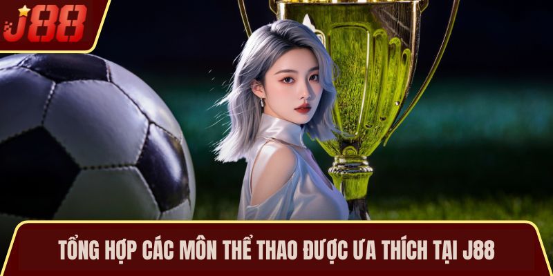 Tổng hợp các môn thể thao được ưa thích tại J88